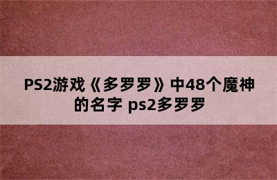 PS2游戏《多罗罗》中48个魔神的名字 ps2多罗罗